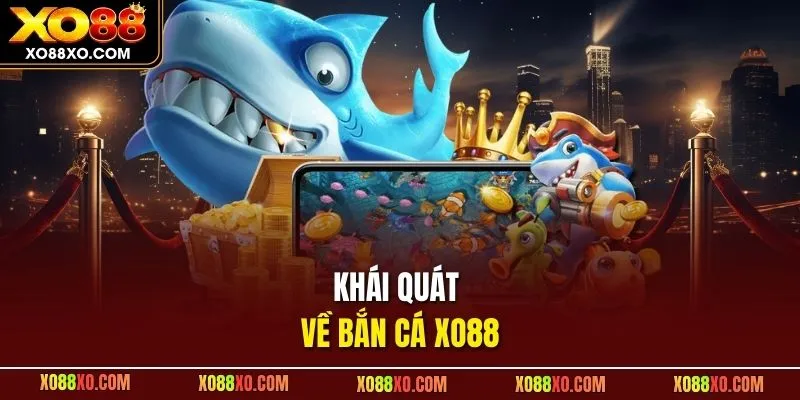 Khái quát về bắn cá XO88