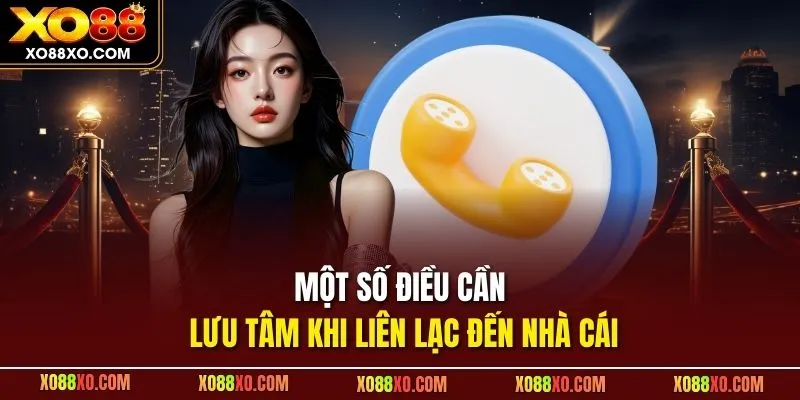 Một số điều cần lưu tâm khi liên lạc đến nhà cái
