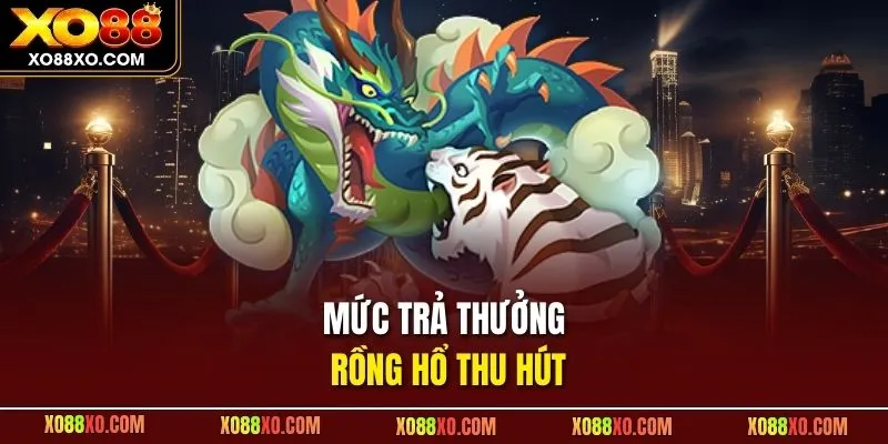 Mức trả thưởng Rồng Hổ thu hút