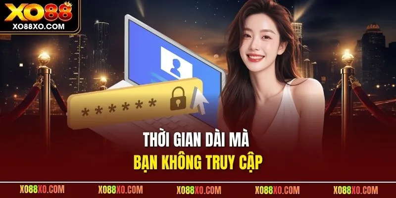 Thời gian dài mà bạn không truy cập