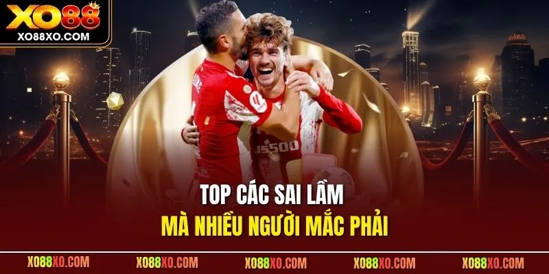 Top các sai lầm mà nhiều người mắc phải